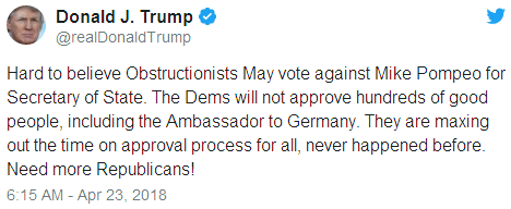 Hard to believe Obstructionists May vote against Mike Pompeo for Secretary of State. The Dems will not approve hundreds of good people, including the Ambassador to Germany. They are maxing out the time on approval process for all, never happened before. Need more Republicans!