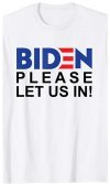 Biden Please Let Us In! shirts